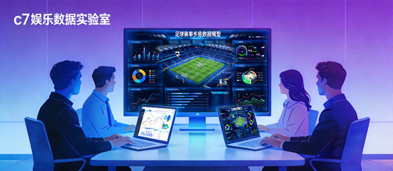 c7娱乐数据实验室团队正在分析足球赛事多维数据模型